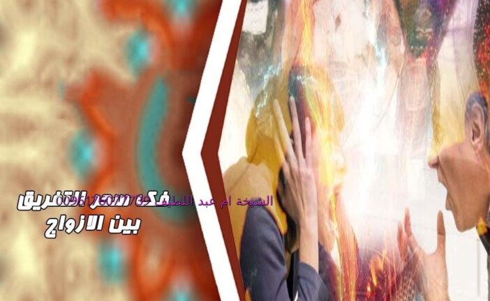 لفك السحر بين الزوجين-اقوى وافضل شيخة مغربية الشيخة ام عبد اللطيف0096176077739